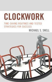 Clockwork Time-Saving Routines and Tested Strategies for Success【電子書籍】[ Michael S. Snell ]