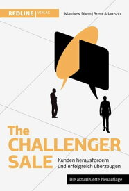 The Challenger Sale Kunden herausfordern und erfolgreich ?berzeugen【電子書籍】[ Matthew Dixon ]