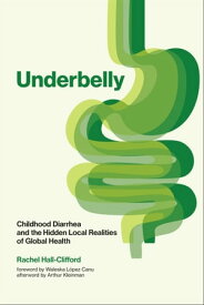 Underbelly Childhood Diarrhea and the Hidden Local Realities of Global Health【電子書籍】[ Rachel Hall-Clifford ]