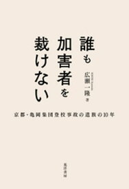 誰も加害者を裁けないーー京都・亀岡集団登校事故の遺族の10年【電子書籍】[ 広瀬一隆 ]