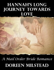 Hannah’s Long Journey Towards Love: A Mail Order Bride Romance【電子書籍】[ Doreen Milstead ]