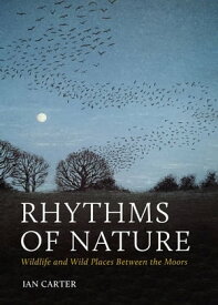 Rhythms of Nature Wildlife and Wild Places Between the Moors【電子書籍】[ Ian Carter ]