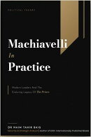 Machiavelli in Practice: Modern Leaders and the Enduring Legacy of The Prince