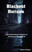 BLACKOUT HORIZON: The Impending Collapse of America’s Power Grid