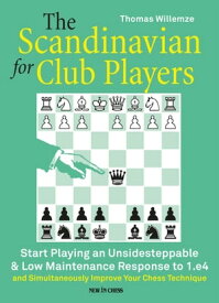 The Scandinavian for Club Players Start Playing an Unsidesteppable & Low Maintenance Response to 1.e4【電子書籍】[ Thomas Willemze ]