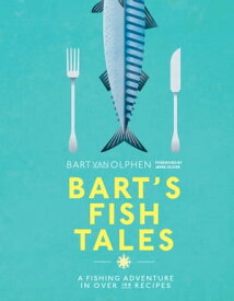 Bart's Fish Tales: A fishing adventure in over 100 recipes【電子書籍】[ Bart van Olphen ]