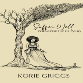 Suffer Well Poems for the Grieving【電子書籍】[ Korie Griggs ]