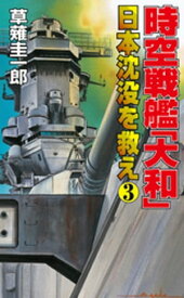 時空戦艦「大和」日本沈没を救え（3）【電子書籍】[ 草薙圭一郎 ]