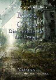 Nova Orbis - Die Gesellschaft der Frauen - Roman【電子書籍】[ Anne-Grete Belgheir ]