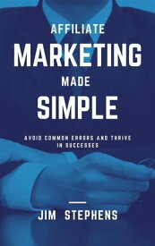 Affiliate Marketing Made Simple Avoid Common Errors and Thrive in Successes【電子書籍】[ Jim Stephens ]
