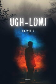Ugh-Lomi Eine Geschichte aus der Steinzeit【電子書籍】[ Herbert G. Wells ]