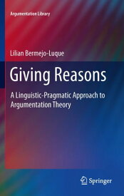 Giving Reasons A Linguistic-Pragmatic Approach to Argumentation Theory【電子書籍】[ Lilian Bermejo Luque ]