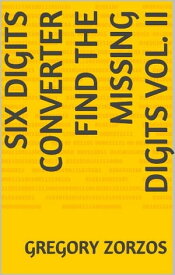 Six Digits Converter Find the missing digits Vol. II【電子書籍】[ Gregory Zorzos ]