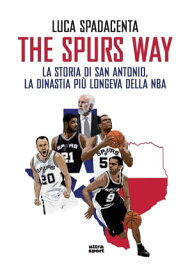 The Spurs Way La storia di San Antonio, la dinastia pi? longeva della NBA【電子書籍】[ Luca Spadacenta ]