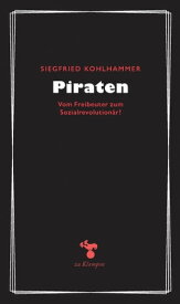 Piraten Vom Seer?uber zum Sozialrevolution?r【電子書籍】[ Siegfried Kohlhammer ]