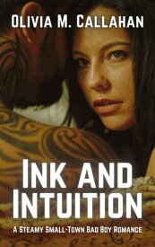 Ink and Intuition: A Steamy Small-Town Bad Boy Romance【電子書籍】[ Olivia M. Callahan ]
