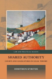 Shared Authority Courts and Legislatures in Legal Theory【電子書籍】[ Dr Dimitrios Kyritsis ]