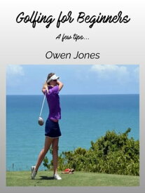 Golfing for Beginners A few tips...【電子書籍】[ Owen Jones ]