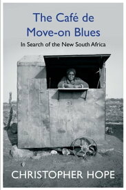 The Cafe de Move-on Blues In Search of the New South Africa【電子書籍】[ Christopher Hope ]