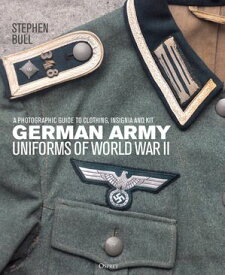 German Army Uniforms of World War II A photographic guide to clothing, insignia and kit【電子書籍】[ Dr Stephen Bull ]