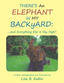 There's an Elephant in My Backyard: ....And Everything Else Is Sky High!!【電子書籍】[ Lisa B. Rubin ]