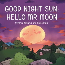 Good Night Sun: Hello Mr Moon【電子書籍】[ Cynthia Williams ]