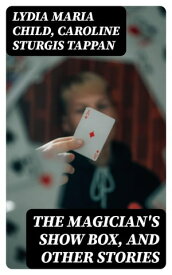 The Magician's Show Box, and Other Stories【電子書籍】[ Lydia Maria Child ]