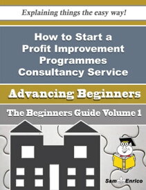 How to Start a Profit Improvement Programmes Consultancy Service Business (Beginners Guide) How to Start a Profit Improvement Programmes Consultancy Service Business (Beginners Guide)【電子書籍】[ Awilda Petrie ]