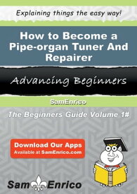 How to Become a Pipe-organ Tuner And Repairer How to Become a Pipe-organ Tuner And Repairer【電子書籍】[ Chun Priest ]