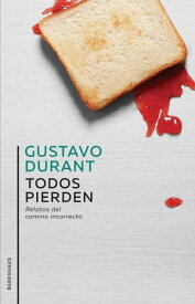 Todos pierden Relatos del camino incorrecto【電子書籍】[ Gustavo Durant ]