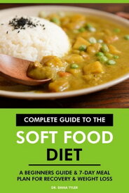 Complete Guide to the Soft Food Diet: A Beginners Guide & 7-Day Meal Plan for Recovery & Weight Loss【電子書籍】[ Dr. Emma Tyler ]