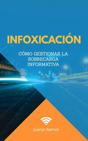 Infoxicaci?n. C?mo gestionar la sobrecarga informativa【電子書籍】[ Juanjo Ramos ]