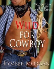 Wild For Cowboy【電子書籍】[ Kymber Morgan ]