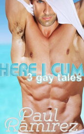 Here I Cum: 3 Gay Erotica Tales【電子書籍】[ Paul Ramirez ]