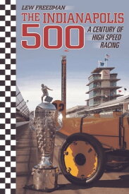 The Indianapolis 500 A Century of High Speed Racing【電子書籍】[ Lew Freedman ]