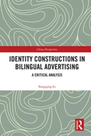 Identity Constructions in Bilingual Advertising A Critical Analysis【電子書籍】[ Songqing Li ]