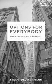 Options for everybody Simple. Profitable. Trading【電子書籍】[ Stefan Deutschmann ]