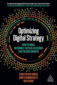 Optimizing Digital Strategy How to Make Informed, Tactical Decisions that Deliver Growth【電子書籍】[ Professor Christopher Bones ]