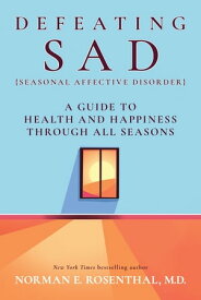 Defeating SAD (Seasonal Affective Disorder) A Guide to Health and Happiness Through All Seasons【電子書籍】[ Norman E. Rosenthal, M.D. ]