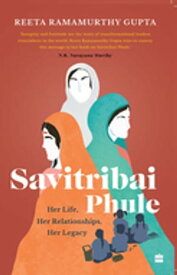 Savitribai Phule Her Life, Her Relationships, Her Legacy【電子書籍】[ Reeta Ramamurthy Gupta ]