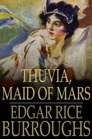 Thuvia, Maid of Mars【電子書籍】[ Edgar Rice Burroughs ]
