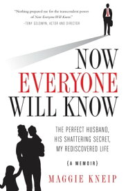 Now Everyone Will Know The Perfect Husband, His Shattering Secret, My Rediscovered Life【電子書籍】[ Maggie Kneip ]