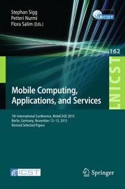 Mobile Computing, Applications, and Services 7th International Conference, MobiCASE 2015, Berlin, Germany, November 12-13, 2015, Revised Selected Papers【電子書籍】