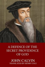 A Defence of the Secret Providence of God【電子書籍】[ John Calvin ]