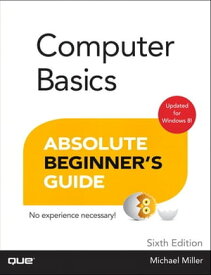Computer Basics Absolute Beginner's Guide, Windows 8 Edition【電子書籍】[ Michael Miller ]