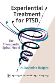 Experiential Treatment For PTSD The Therapeutic Spiral Model【電子書籍】[ M. Katherine Hudgins, Phd, TEP ]