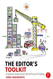 The Editor's Toolkit A Hands-On Guide to the Craft of Film and TV Editing【電子書籍】[ Chris Wadsworth ]