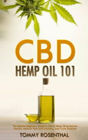 CBD Hemp Oil 101: The Essential Beginner’s Guide To CBD and Hemp Oil to Improve Health, Reduce Pain and Anxiety, and Cure Illnesses Cannabis Books, #1【電子書籍】[ Tommy Rosenthal ]