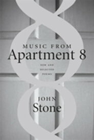 Music from Apartment 8 New and Selected Poems【電子書籍】[ John Stone ]
