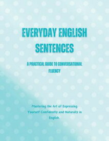 Everyday English Sentences: A Practical Guide to Conversational Fluency【電子書籍】[ Saiful Alam ]